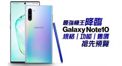 最强机王降临！Samsung Galaxy Note 10 规格、功能、售价预览